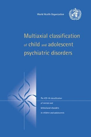 Multiaxial Classification of Child and Adolescent Psychiatric Disorders: The ICD-10 Classification of Mental and Behavioural Disorders in Children and Adolescents by World Health Organization(WHO) 9780521581332