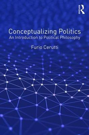 Conceptualizing Politics: An Introduction to Political Philosophy by Furio Cerutti