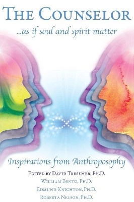 The Counselor ... as If Soul and Spirit Matter: Inspirations from Anthroposophy by David Tresemer 9781621481270