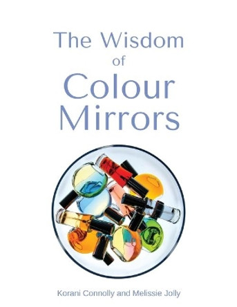 The Wisdom of Colour Mirrors by Korani Connolly 9780956439413