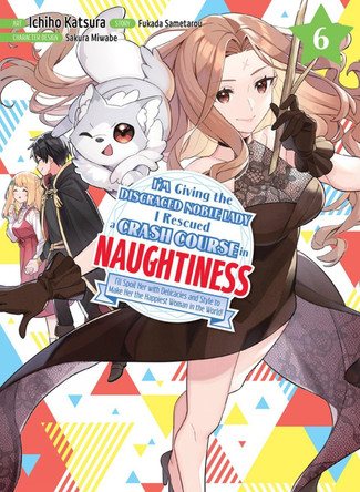 I'm Giving the Disgraced Noble Lady I Rescued a Crash Course in Naughtiness 6 by Fukada Sametarou 9781647293536