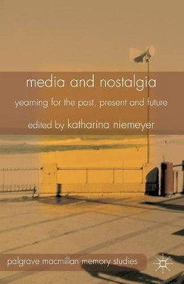 Media and Nostalgia: Yearning for the Past, Present and Future by Katharina Niemeyer 9781349477500
