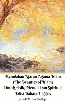 Keindahan Ajaran Agama Islam (The Beauties of Islam) Untuk Fisik, Mental Dan Spiritual Edisi Bahasa Inggris Standar Ver by Jannah Firdaus Mediapro 9780368629259