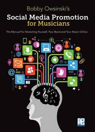 Social Media Promotions for Musicians: A Manual for Marketing Yourself, Your Band and Your Music Online by Bobby Owsinski 9781480387355