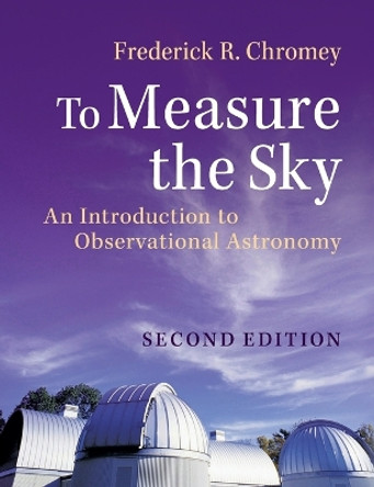To Measure the Sky: An Introduction to Observational Astronomy by Frederick R. Chromey 9781107572560