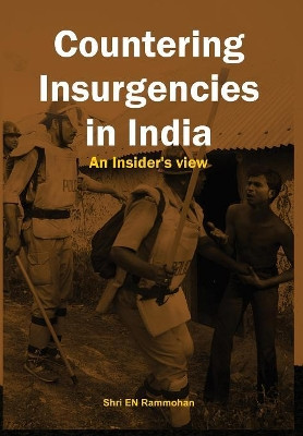 Counter Insurgencies in India: An Insider View by Shri E. Rammohan 9789380177977