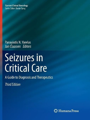 Seizures in Critical Care: A Guide to Diagnosis and Therapeutics by Panayiotis N. Varelas 9783319841878