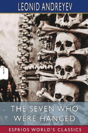 The Seven Who Were Hanged (Esprios Classics): Translated by Herman Bernstein by Leonid Andreyev 9798211705555