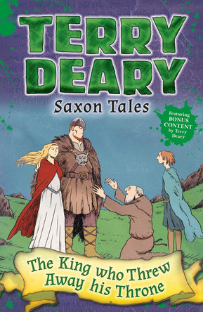 Saxon Tales: The King Who Threw Away His Throne by Terry Deary