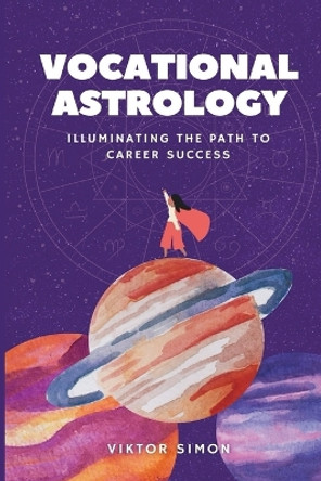 Vocational Astrology: Illuminating the Path to Career Success by Viktor Simon 9798988278313