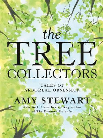 The Tree Collectors: Tales of Arboreal Obsession by Amy Stewart 9780593446850