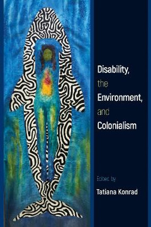 Disability, the Environment, and Colonialism by Tatiana Konrad 9781439925201