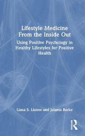 Lifestyle Medicine from the Inside Out: Using Positive Psychology in Healthy Lifestyles for Positive Health by Liana S. Lianov 9781032550749