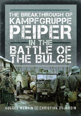 The Breakthrough of Kampfgruppe Peiper in the Battle of the Bulge by Christian Dujardin 9781036104030