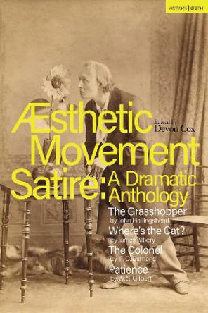 Aesthetic Movement Satire: A Dramatic Anthology: The Grasshopper; Where’s the Cat?; The Colonel; Patience by Devon Cox 9781350417762