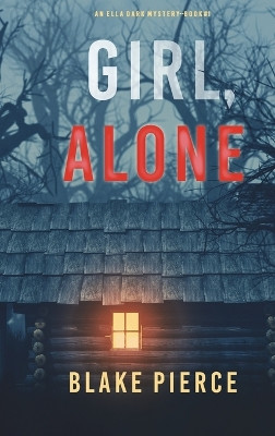 Girl, Alone (An Ella Dark FBI Suspense Thriller-Book 1) by Blake Pierce 9781094375601