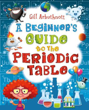 A Beginner's Guide to the Periodic Table by Gill Arbuthnott