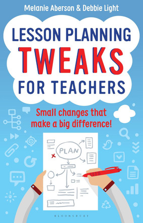 Lesson Planning Tweaks for Teachers: Small Changes That Make A Big Difference by Melanie Aberson