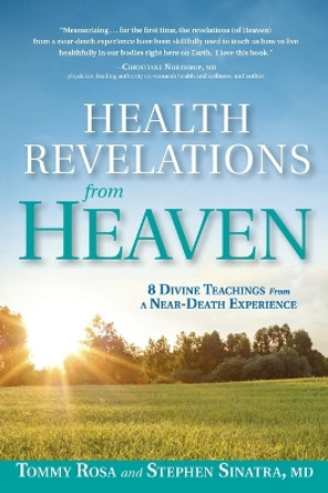 Health Revelations from Heaven: 8 Divine Teachings from a Near Death Experience by Tommy Rosa 9781635650662