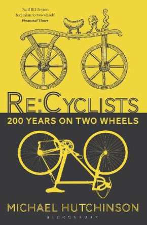 Re:Cyclists: 200 Years on Two Wheels by Michael Hutchinson