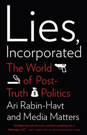Lies, Incorporated: The World of Post-Truth Politics by Ari Rabin-Havt 9780307279590