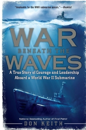 War Beneath the Waves: A True Story of Courage and Leadership Aboard a World War II Submarine by Don Keith 9780451232328