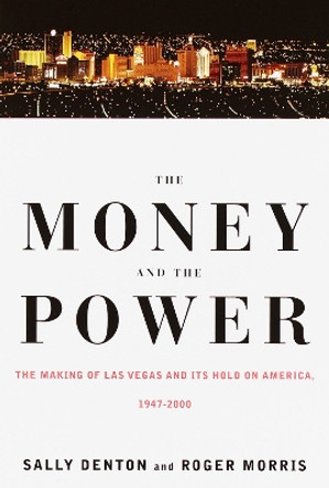 The Money and the Power: The Making of Las Vegas and Its Hold on America by Sally Denton 9780375701269