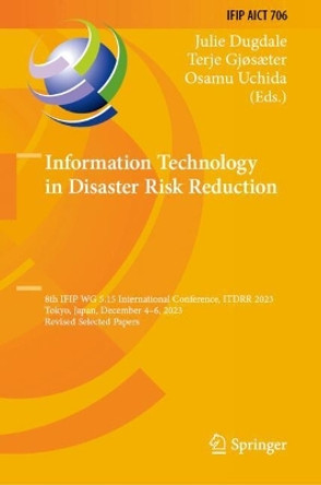 Information Technology in Disaster Risk Reduction: 8th IFIP WG 5.15 International Conference, ITDRR 2023, Tokyo, Japan, December 4–6, 2023, Revised Selected Papers by Julie Dugdale 9783031640360