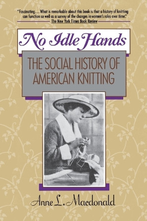 No Idle Hands: The Social History of American Knitting by Anne L. MacDonald 9780345362537