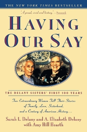 Having Our Say: The Delany Sisters' First 100 Years by Sarah L Delany 9780385312523