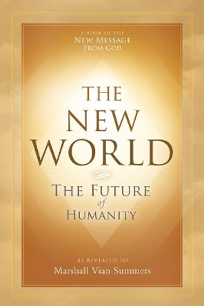 The New World: The Future of Humanity by Marshall Vian Summers 9781942293460