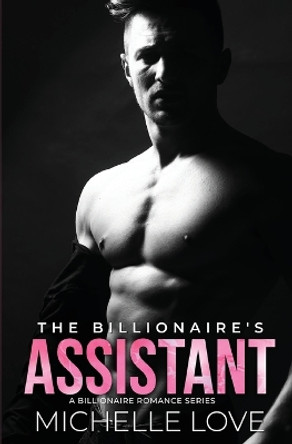 The Billionaire's Assistant: A Billionaire Romance Series by Michelle Love 9781648082139