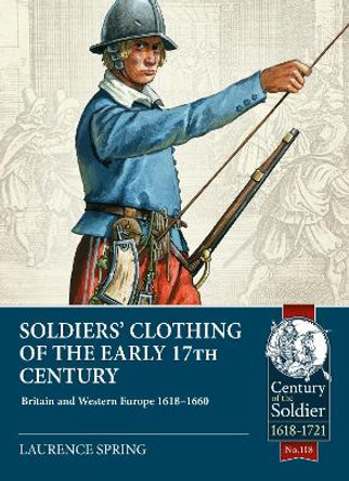 Soldiers' Clothing of the Early 17th Century: Britain and Western Europe, 1618-1660 by Lawrence Spring 9781804514443