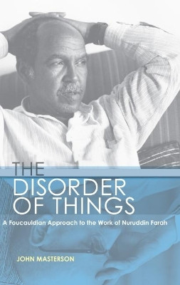 The Disorder of Things: A Foucauldian approach to the work of Nuruddin Farah by John Masterson 9781868145706