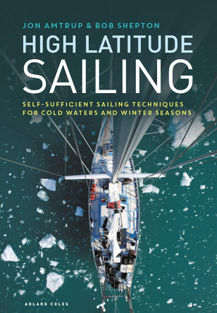High Latitude Sailing: Self-Sufficient Sailing Techniques for Cold Waters and Winter Seasons by Jon Amtrup
