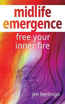 Midlife Emergence: Free Your Inner Fire by Jen Berlingo 9781954805460