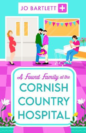 A Found Family at the Cornish Country Hospital: A BRAND NEW instalment in the beautiful, heartwarming Cornish Country Hospital series from bestseller Jo Bartlett for summer 2024 by Jo Bartlett 9781804839508