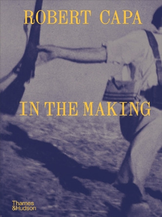 Robert Capa: In the Making by Michel Lefebvre 9780500028971