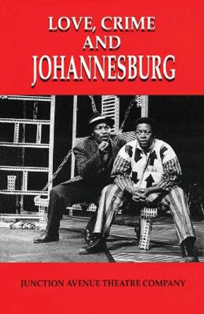 Love, Crime and Johannesburg: A Musical by Junction Avenue Theatre Company 9781868143542