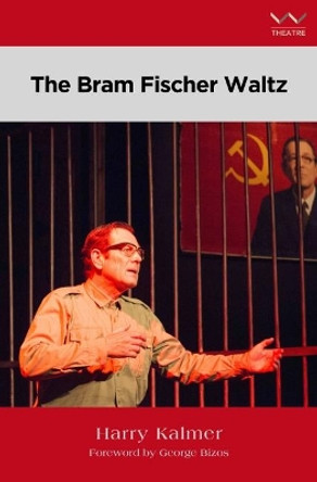 The Bram Fischer Waltz: A play by Harry Kalmer 9781868149742