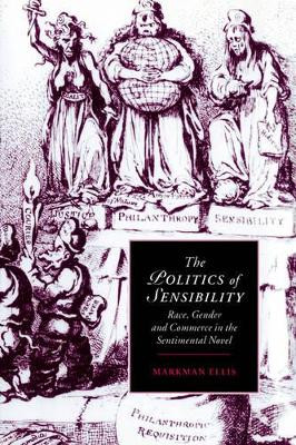 The Politics of Sensibility: Race, Gender and Commerce in the Sentimental Novel Markman Ellis (Queen Mary University of London) 9780521552219