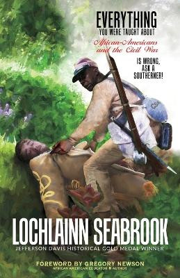Everything You Were Taught About African-Americans and the Civil War is Wrong, Ask a Southerner! by Lochlainn Seabrook 9781943737314