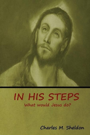 In His Steps: What would Jesus do? by Charles Sheldon 9781644390221