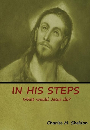 In His Steps: What would Jesus do? by Charles Sheldon 9781644390238