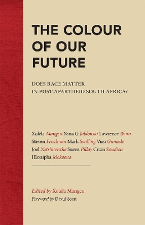 The Colour of Our Future: Does race matter in post-apartheid South Africa? by Xolela Mangcu 9781868145690