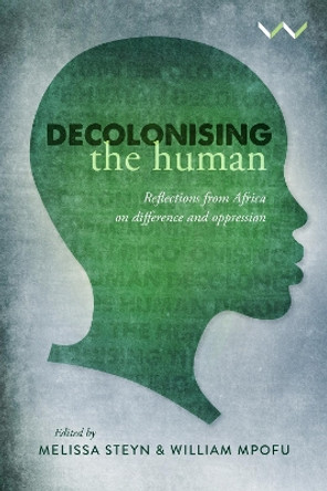 Decolonising the Human: Reflections from Africa on Difference and Oppression by Melissa Steyn 9781776146512