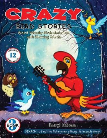 Crazy Bird Stories: Weird Whacky Birds described with Rhyming Words Book 3 by Daryl Barnes 9781736228029