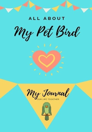 All About My Pet - Bird: My Journal Our Life Together by Petal Publishing Co 9781922515001