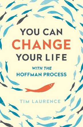 You Can Change Your Life: With the Hoffman Process by Tim Laurence