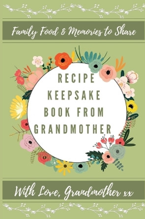 Recipe Keepsake Book From Grandmother: Create Your Own Recipe Book by Petal Publishing Co 9781922515711